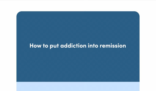 How to Put Addiction Into Remission